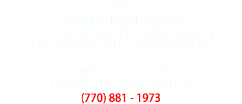 FOR : BOOKING INFORMATION TO SPONSOR AN UPCOMING PROJECT OTHER MARKETING OPPORTUNITIES CONTACT : AL STONE HITTING THE MARK AGENCY (770) 881 - 1973